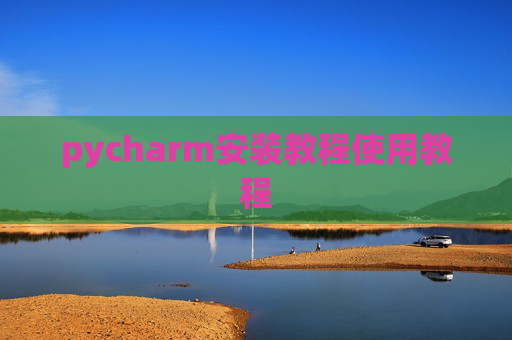 pycharm安装教程使用教程 pycharm安装教程使用教程